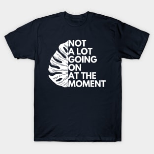 Not A Lot Going On At The Moment T-Shirt